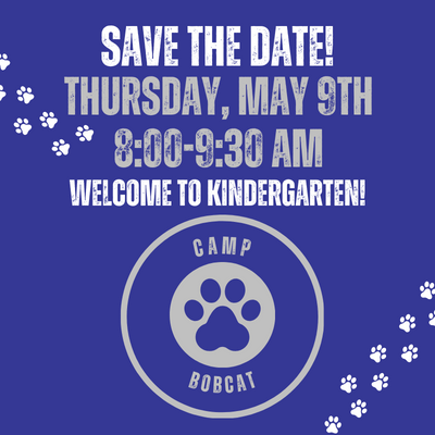 Save the Date! Thursday, May 9th 8:00-9:00 am Camp Bobcat, Welcome to Kindergarten. Click here to RSVP